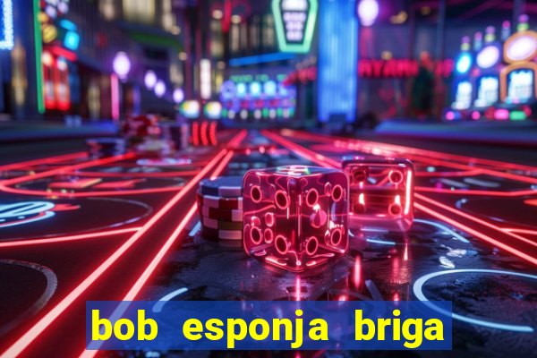 bob esponja briga nos corais